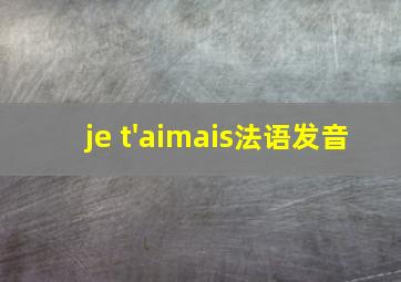 je t'aimais法语发音